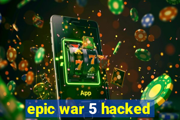 epic war 5 hacked